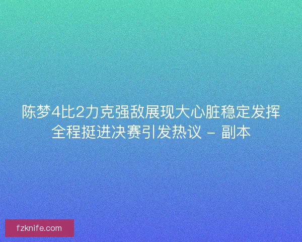 陈梦4比2力克强敌展现大心脏稳定发挥全程挺进决赛引发热议 - 副本
