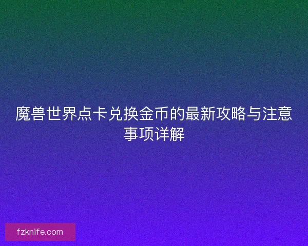 魔兽世界点卡兑换金币的最新攻略与注意事项详解