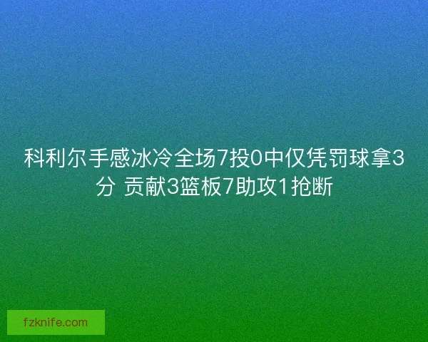 科利尔手感冰冷全场7投0中仅凭罚球拿3分 贡献3篮板7助攻1抢断